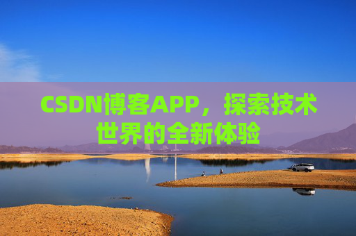 CSDN博客APP，探索技术世界的全新体验